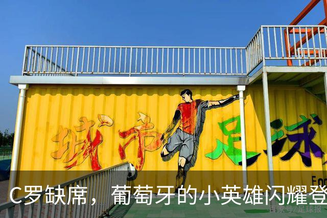C罗缺席，葡萄牙的小英雄闪耀登场！